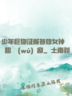 少年巨物征服各路女神筆趣閣無(wú)彈窗