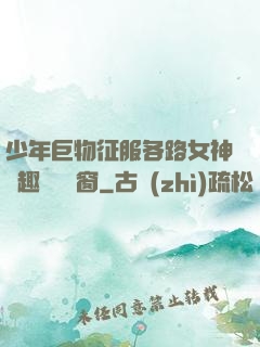 少年巨物征服各路女神筆趣閣無彈窗