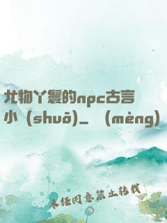 尤物丫鬟的npc古言小說(shuō)