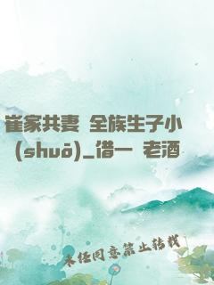 崔家共妻給全族生子小說(shuō)