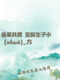 崔家共妻給全族生子小說(shuō)