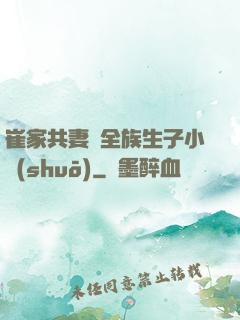 崔家共妻給全族生子小說(shuō)