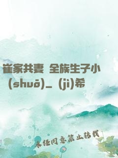 崔家共妻給全族生子小說(shuō)