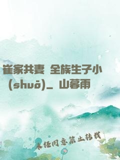 崔家共妻給全族生子小說(shuō)