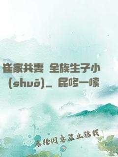 崔家共妻給全族生子小說(shuō)