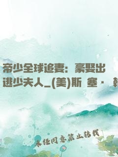 帝少全球追妻：豪娶出逃少夫人