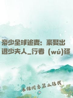 帝少全球追妻：豪娶出逃少夫人