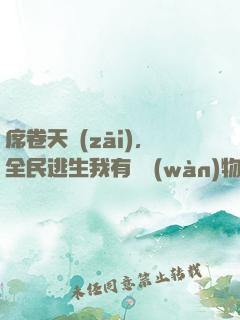 席卷天災(zāi)，全民逃生我有億萬(wàn)物資