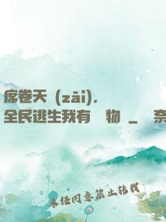 席卷天災(zāi)，全民逃生我有億萬物資
