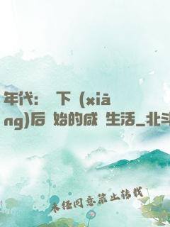 年代：從下鄉(xiāng)后開始的咸魚生活