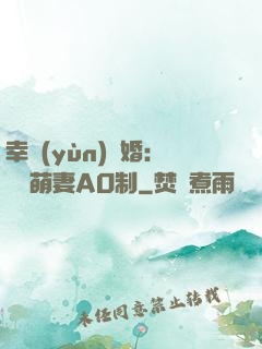 幸運(yùn)閃婚：寶貝萌妻AO制