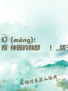 幻夢(mèng)：開局雙神器的我即將無敵！