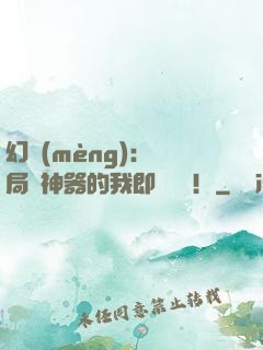 幻夢(mèng)：開局雙神器的我即將無敵！