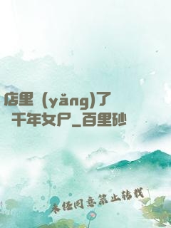 店里養(yǎng)了個千年女尸