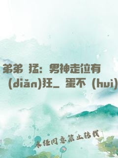 弟弟兇猛：男神走位有點(diǎn)狂
