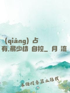 強(qiáng)勢占有,慕少情難自控