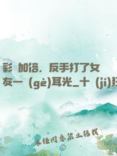 彩禮加倍，反手打了女友一個(gè)耳光