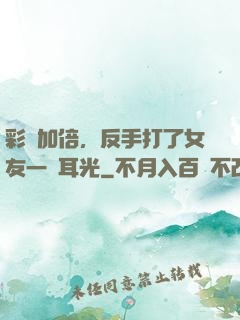 彩禮加倍，反手打了女友一個耳光