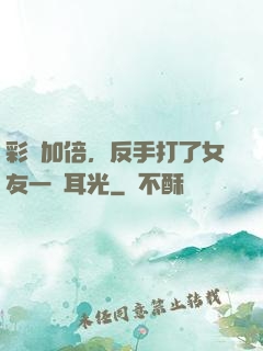 彩禮加倍，反手打了女友一個耳光