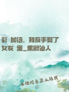 彩禮加倍，我反手娶了女友閨蜜