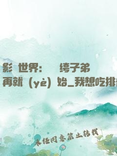 影視世界：從紈绔子弟再就業(yè)開始