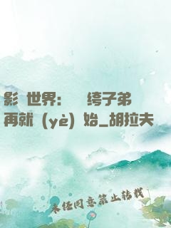 影視世界：從紈绔子弟再就業(yè)開始