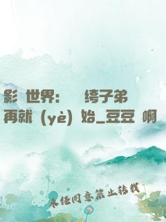 影視世界：從紈绔子弟再就業(yè)開始
