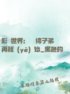 影視世界：從紈绔子弟再就業(yè)開始