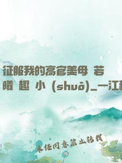 征服我的高官美母張若曦筆趣閣小說(shuō)