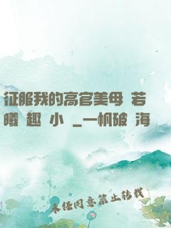 征服我的高官美母張若曦筆趣閣小說