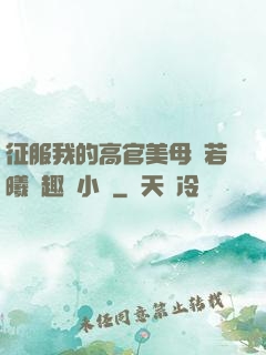 征服我的高官美母張若曦筆趣閣小說