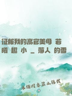 征服我的高官美母張若曦筆趣閣小說