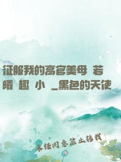 征服我的高官美母張若曦筆趣閣小說