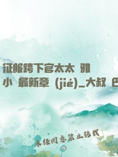 征服跨下官太太陳雅寧小說最新章節(jié)
