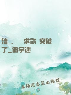 徒兒，為師求你別突破了