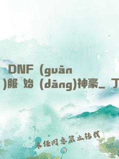從DNF關(guān)服開始當(dāng)神豪
