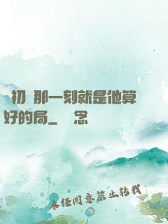 從初見那一刻就是他算好的局