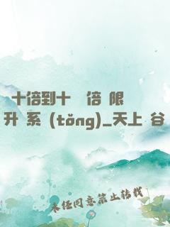 從十倍到十萬億倍無限升級系統(tǒng)
