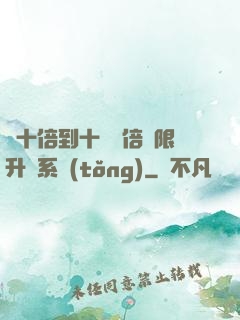 從十倍到十萬億倍無限升級系統(tǒng)