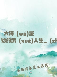 從大海無(wú)量開始的武學(xué)人生