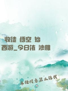 從收徒孫悟空開始闖蕩西游