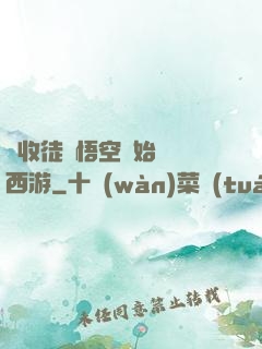 從收徒孫悟空開始闖蕩西游