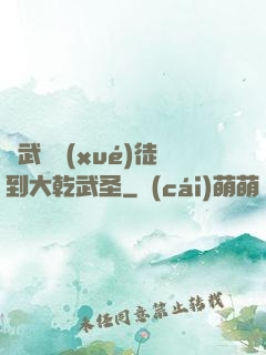 從武館學(xué)徒到大乾武圣