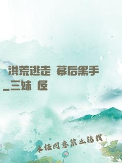 從洪荒逃走當幕后黑手