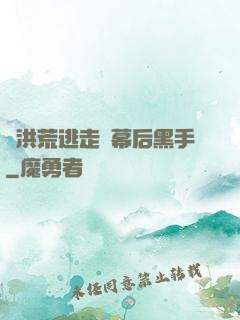從洪荒逃走當幕后黑手
