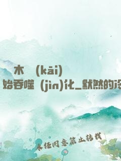 從爛木頭開(kāi)始吞噬進(jìn)化