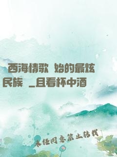 從西海情歌開始的最炫民族風