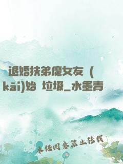 從退婚扶弟魔女友開(kāi)始撿垃圾