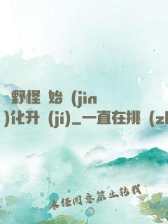 從野怪開始進(jìn)化升級(jí)