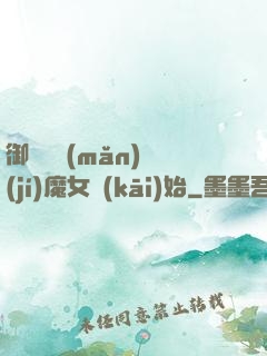 御獸從滿(mǎn)級(jí)魔女開(kāi)始
